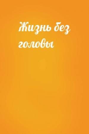 Обложка книги «Жизнь без головы»