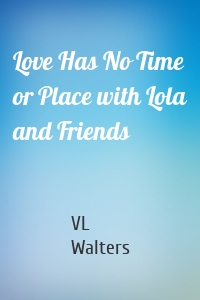 Love Has No Time or Place with Lola and Friends