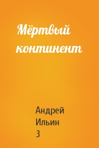Андрей Ильин 3 - Мёртвый континент