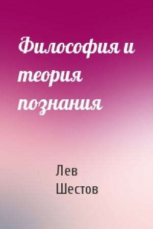 Обложка книги «Философия и теория познания» — Лев Шестов