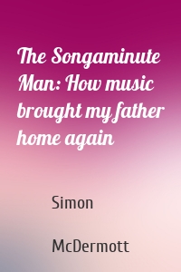 The Songaminute Man: How music brought my father home again