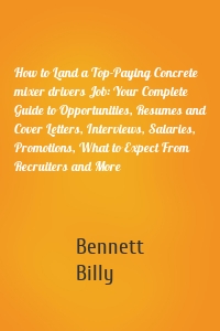 How to Land a Top-Paying Concrete mixer drivers Job: Your Complete Guide to Opportunities, Resumes and Cover Letters, Interviews, Salaries, Promotions, What to Expect From Recruiters and More