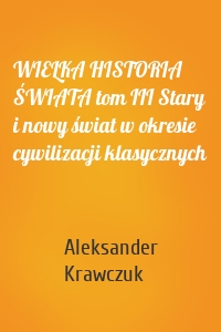 WIELKA HISTORIA ŚWIATA tom III Stary i nowy świat w okresie cywilizacji klasycznych