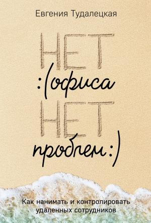 Обложка книги «Нет офиса – нет проблем» — Евгения Тудалецкая