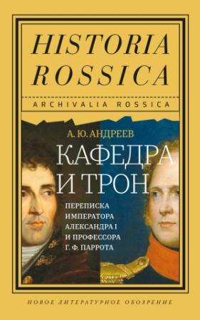 Обложка книги «Кафедра и трон. Переписка императора Александра I и профессора Г. Ф. Паррота» — Андрей Андреев