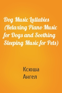 Dog Music Lullabies (Relaxing Piano Music for Dogs and Soothing Sleeping Music for Pets)