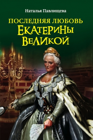 Обложка книги «Последняя любовь Екатерины Великой» — Наталья Павлищева