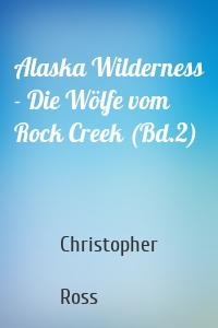 Alaska Wilderness - Die Wölfe vom Rock Creek (Bd.2)
