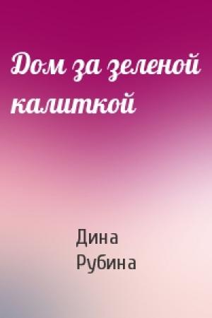 Обложка книги «Дом за зеленой калиткой» — Дина Рубина