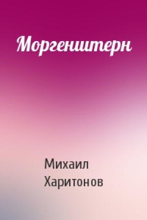 Обложка книги «Моргенштерн» — Михаил Харитонов