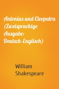 Antonius und Cleopatra (Zweisprachige Ausgabe: Deutsch-Englisch)