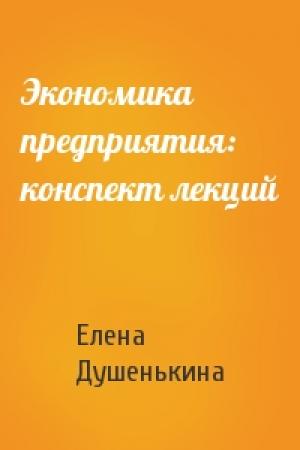 Обложка книги «Экономика предприятия: конспект лекций» — Елена Душенькина