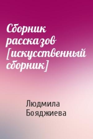 Обложка книги «Сборник рассказов [искусственный сборник]» — Людмила Бояджиева