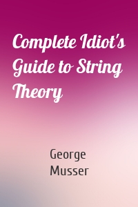 Complete Idiot's Guide to String Theory