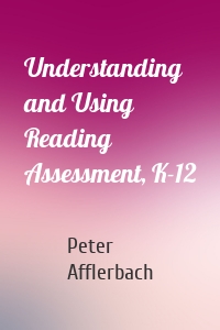 Understanding and Using Reading Assessment, K-12