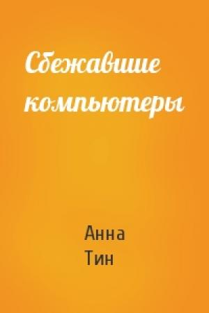 Обложка книги «Сбежавшие компьютеры» — Анна Тин