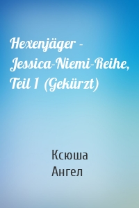 Hexenjäger - Jessica-Niemi-Reihe, Teil 1 (Gekürzt)