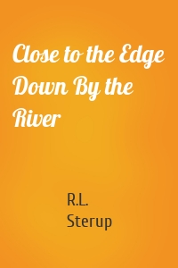 Close to the Edge Down By the River