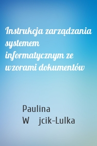 Instrukcja zarządzania systemem informatycznym ze wzorami dokumentów