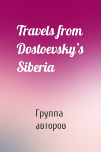 Travels from Dostoevsky’s Siberia