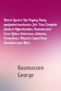 How to Land a Top-Paying Dairy equipment mechanics Job: Your Complete Guide to Opportunities, Resumes and Cover Letters, Interviews, Salaries, Promotions, What to Expect From Recruiters and More