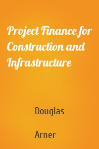 Project Finance for Construction and Infrastructure