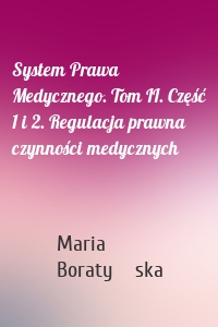 System Prawa Medycznego. Tom II. Część 1 i 2. Regulacja prawna czynności medycznych