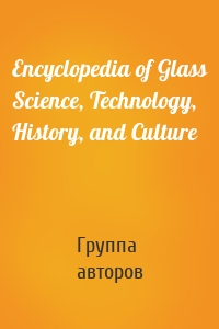 Encyclopedia of Glass Science, Technology, History, and Culture