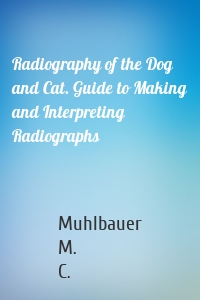 Radiography of the Dog and Cat. Guide to Making and Interpreting Radiographs