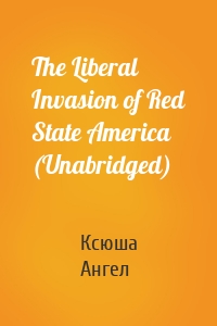 The Liberal Invasion of Red State America (Unabridged)