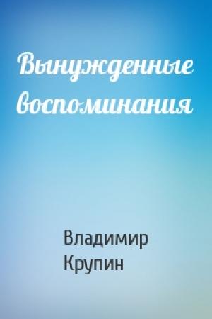 Обложка книги «Вынужденные воспоминания» — Владимир Крупин
