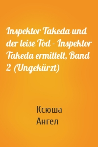 Inspektor Takeda und der leise Tod - Inspektor Takeda ermittelt, Band 2 (Ungekürzt)