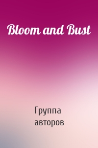 Bloom and Bust