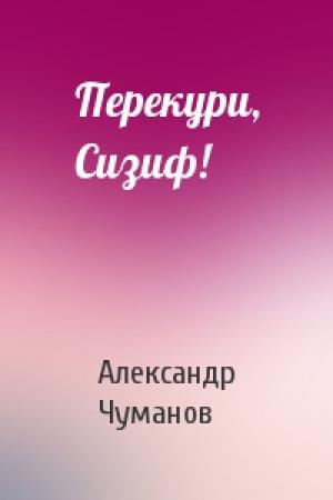 Обложка книги «Перекури, Сизиф!» — Александр Чуманов