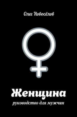 Обложка книги «Женщина. Руководство для мужчин» — Олег Новоселов