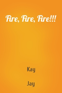 Fire, Fire, Fire!!!