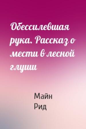 Обложка книги «Обессилевшая рука. Рассказ о мести в лесной глуши» — Майн Рид