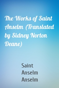 The Works of Saint Anselm (Translated by Sidney Norton Deane)