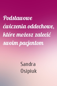 Podstawowe ćwiczenia oddechowe, które możesz zalecić swoim pacjentom