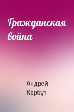 Обложка книги «Гражданская война» — Андрей Корбут