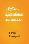 Богдан Петецкий - «Рубин» прерывает молчание