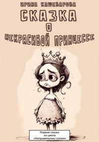 Ирина Кашеварова - Сказка о некрасивой принцессе