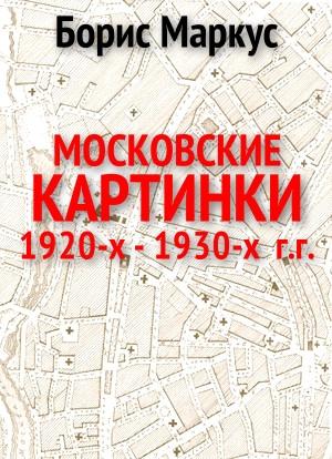 Обложка книги «Московские картинки 1920-х - 1930-х г.г» — Борис Маркус