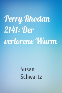 Perry Rhodan 2141: Der verlorene Wurm