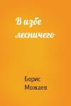 Борис Можаев - В избе лесничего