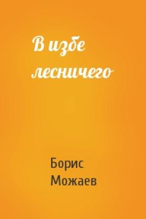 Обложка книги «В избе лесничего» — Борис Можаев