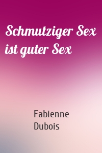 Schmutziger Sex ist guter Sex