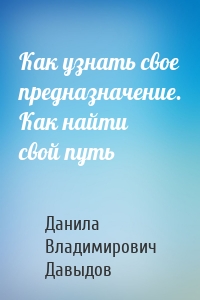 Как узнать свое предназначение. Как найти свой путь