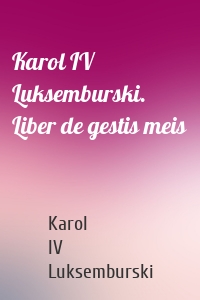 Karol IV Luksemburski. Liber de gestis meis
