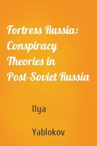 Fortress Russia: Conspiracy Theories in Post-Soviet Russia